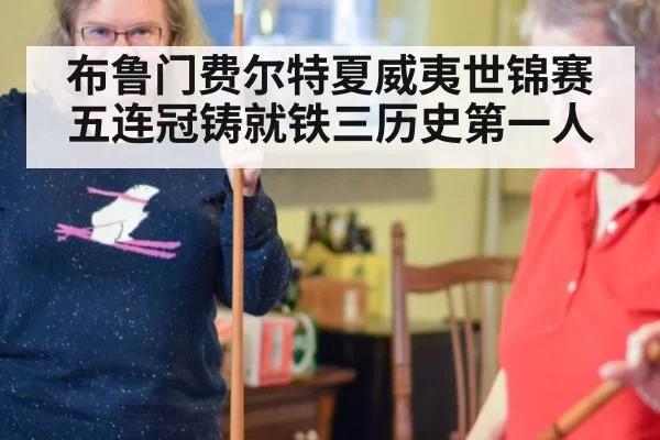 布鲁门费尔特夏威夷世锦赛五连冠铸就铁三历史第一人