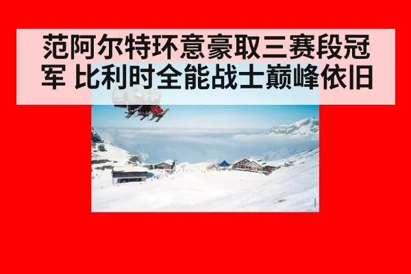 范阿尔特环意豪取三赛段冠军 比利时全能战士巅峰依旧